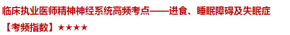 臨床執(zhí)業(yè)醫(yī)師精神神經(jīng)系統(tǒng)高頻考點——進(jìn)食、睡眠障礙及失眠癥