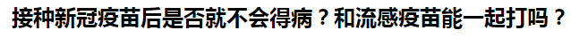 接種新冠疫苗后是否就不會(huì)得?。亢土鞲幸呙缒芤黄鸫騿?？