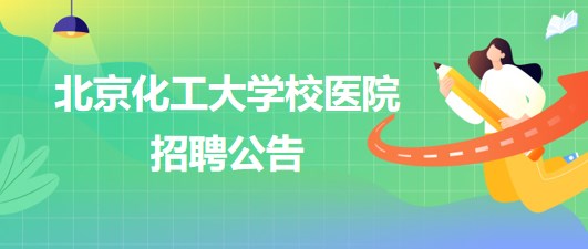 北京化工大學(xué)校醫(yī)院放射科、檢驗(yàn)科、內(nèi)科、全科、外科等崗位招聘公告
