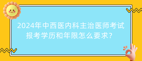 2024年中西醫(yī)內(nèi)科主治醫(yī)師考試報(bào)考學(xué)歷和年限怎么要求？