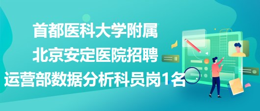 首都醫(yī)科大學附屬北京安定醫(yī)院招聘運營部數據分析科員崗1名