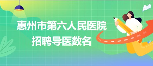 廣東省惠州市第六人民醫(yī)院2023年招聘導醫(yī)數名