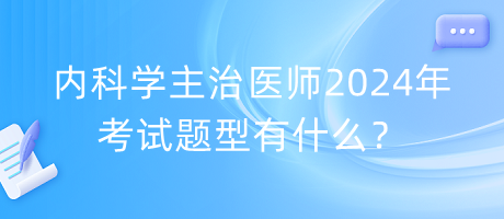 內(nèi)科學(xué)主治醫(yī)師2024年考試題型有什么？