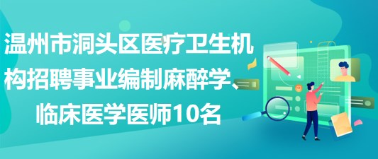 溫州市洞頭區(qū)醫(yī)療衛(wèi)生機(jī)構(gòu)招聘事業(yè)編制麻醉學(xué)、臨床醫(yī)學(xué)醫(yī)師10名