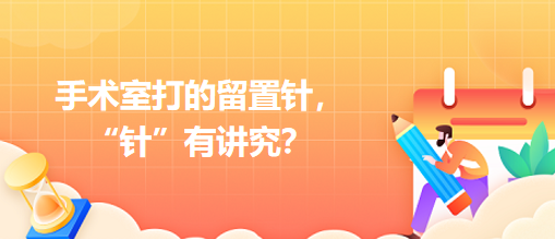 手術(shù)室打的留置針，“針”有講究？