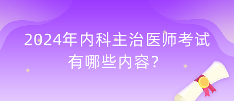 2024年內(nèi)科主治醫(yī)師考試有哪些內(nèi)容？