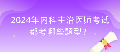 2024年內科主治醫(yī)師考試都考哪些題型？