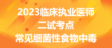 2023臨床執(zhí)業(yè)醫(yī)師二試考點(diǎn)常見細(xì)菌性食物中毒總結(jié)來了，收藏！