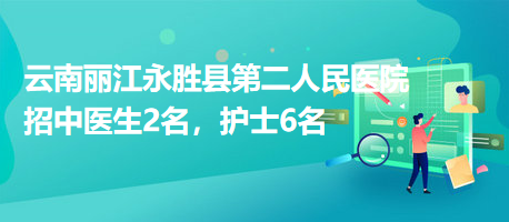 云南麗江永勝縣第二人民醫(yī)院招中醫(yī)生2名，護士6名