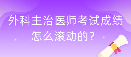 外科主治醫(yī)師考試成績怎么滾動的？