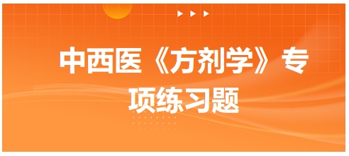 中西醫(yī)醫(yī)師《方劑學(xué)》專項練習題17