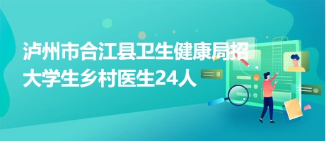 瀘州市合江縣衛(wèi)生健康局招大學(xué)生鄉(xiāng)村醫(yī)生24人