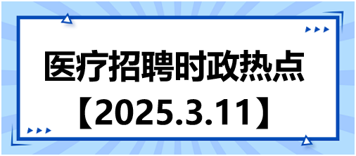 醫(yī)療招聘時(shí)政熱點(diǎn)3.11